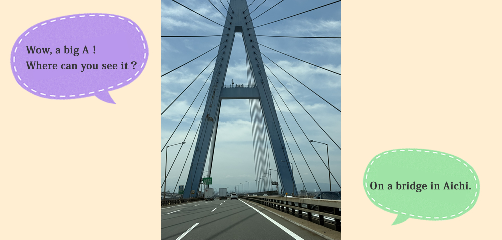 Wow, a big A！Where can you see it？　On a bridge in Aichi.